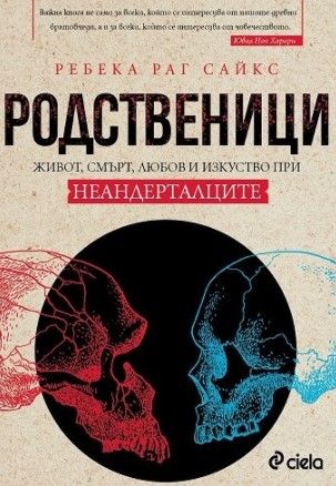 Родственици: Живот, смърт, любов и изкуство при неандерталците