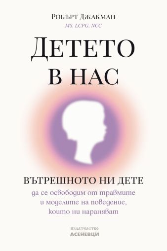 Детето в нас. Вътрешното ни дете - да се освободим от травмите и моделите на поведение, които ни нараняват